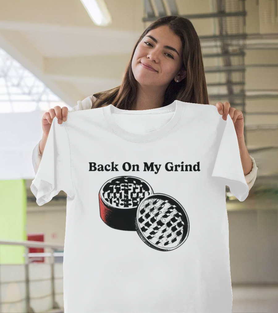 Back on My Grind Herb Grinder T-Shirt