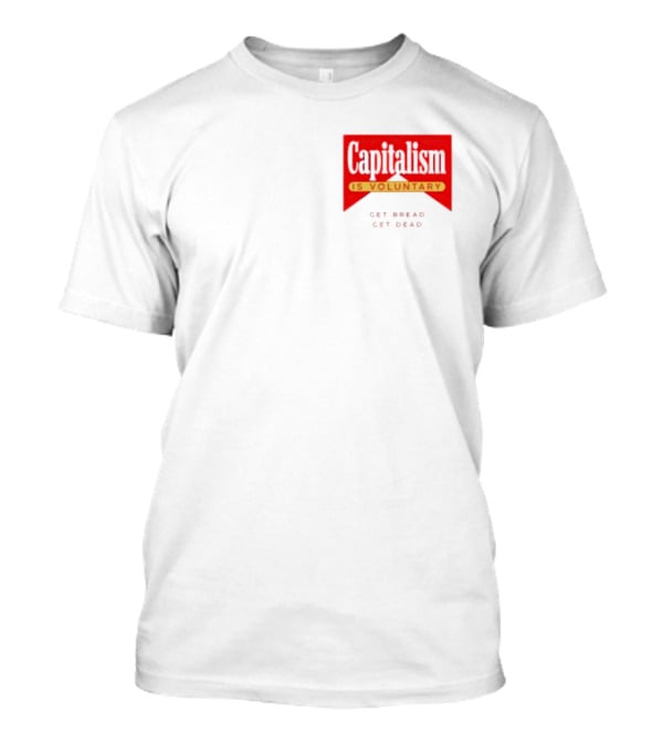 Capitalism Is Voluntary Get Bread Get Dead T-Shirt