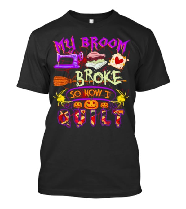 My Broom Broke So Now I Quilt Halloween Sewing Machine Pumpkins Spiders T-Shirt