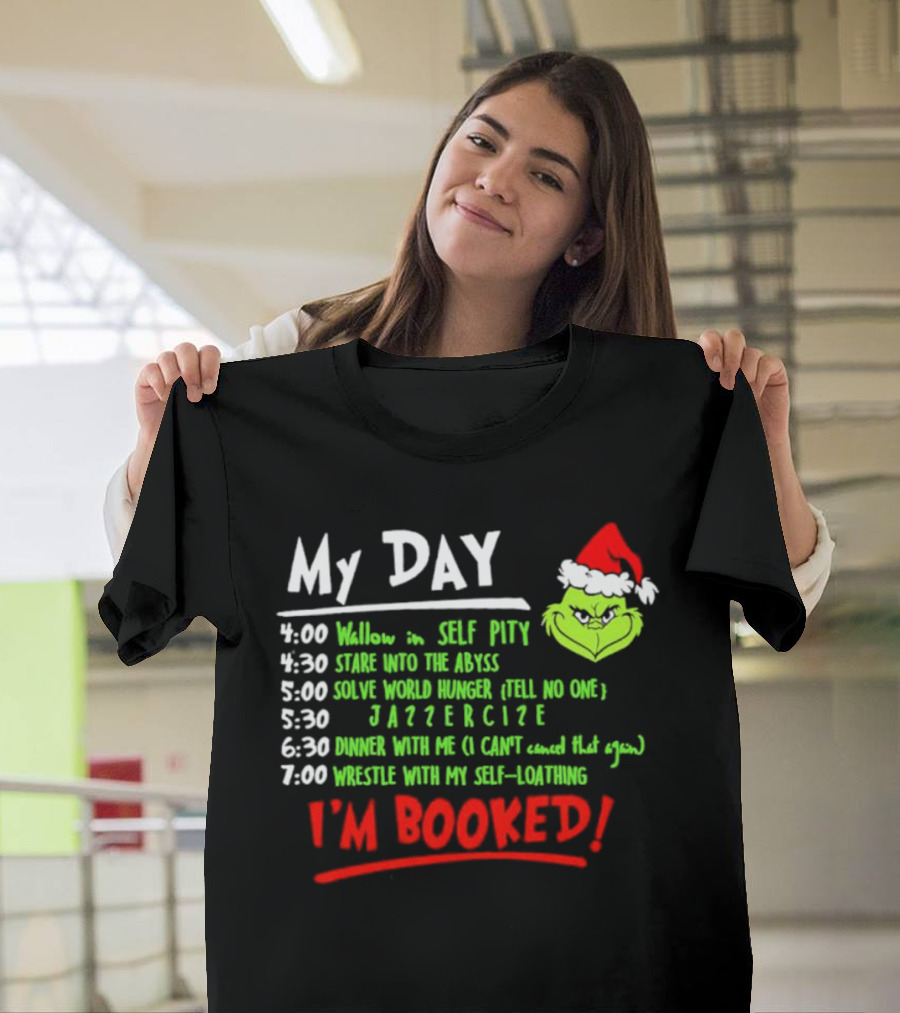The Grinch My Day I'm Booked Schedule Wallow Self Pity Stare Abyss Solve World Hunger Jazzercise Dinner Wrestle Self-Loathing T-Shirt