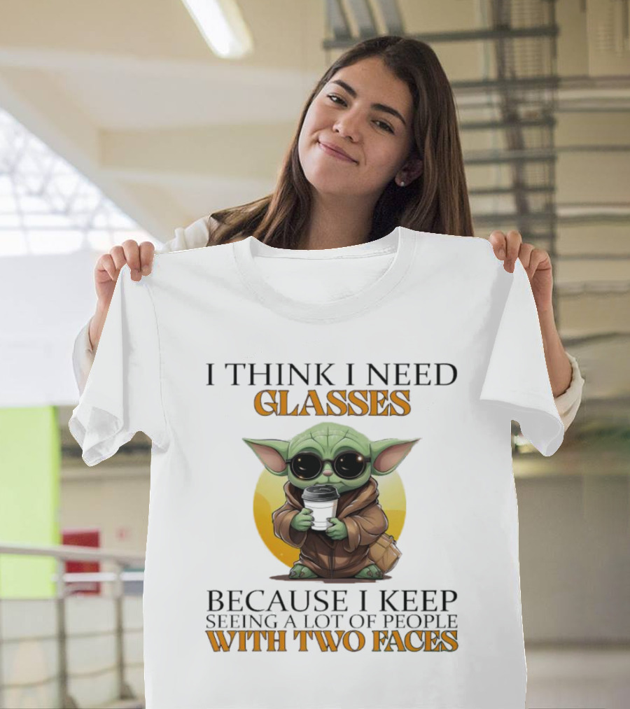 I Think I Need Glasses Because I Keep Seeing A Lot Of People With Two Faces Baby Yoda T-Shirt