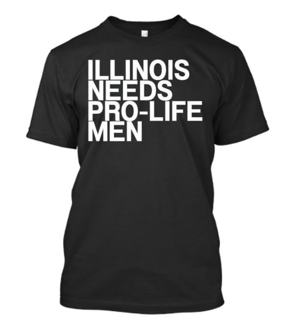 Illinois Needs Pro-Life Men T-Shirt