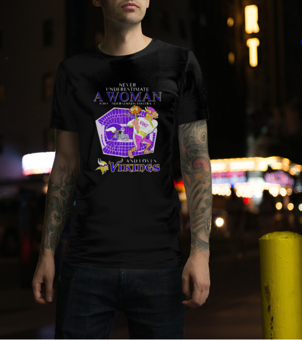 Never Underestimate A Woman Who Understands Football And Loves Minnesota Vikings Vikings T-Shirt