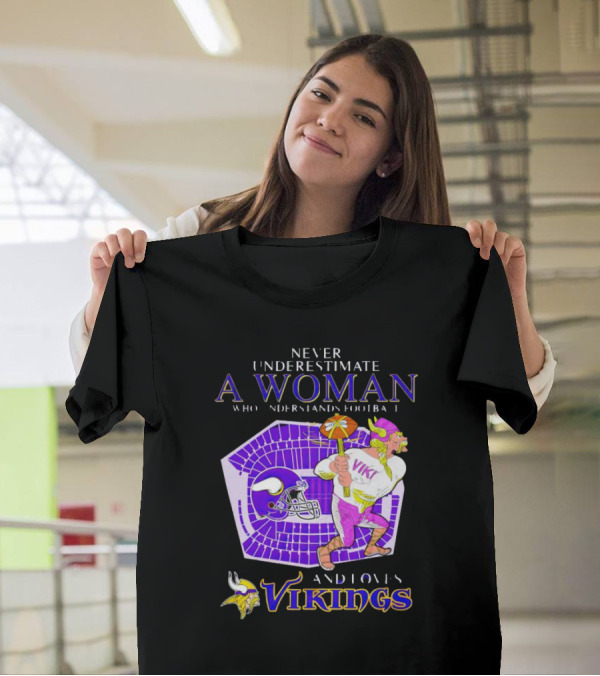 Never Underestimate A Woman Who Understands Football And Loves Minnesota Vikings Vikings T-Shirt