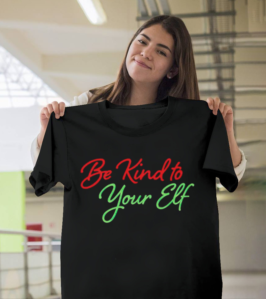 Be Kind to Your Elf Holiday Message T-Shirt