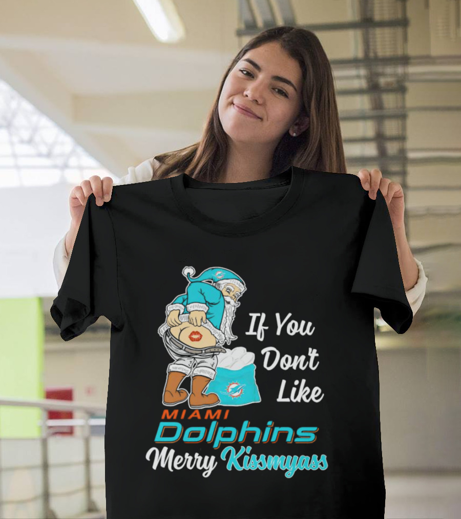 If You Don't Like Miami Dolphins Merry Kissmyass T-Shirt
