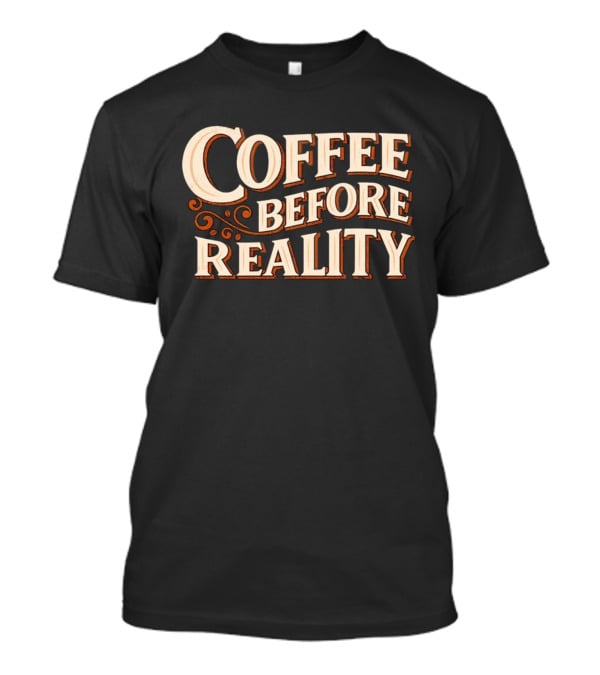 Coffee Before Reality Motivation Typography T-Shirt