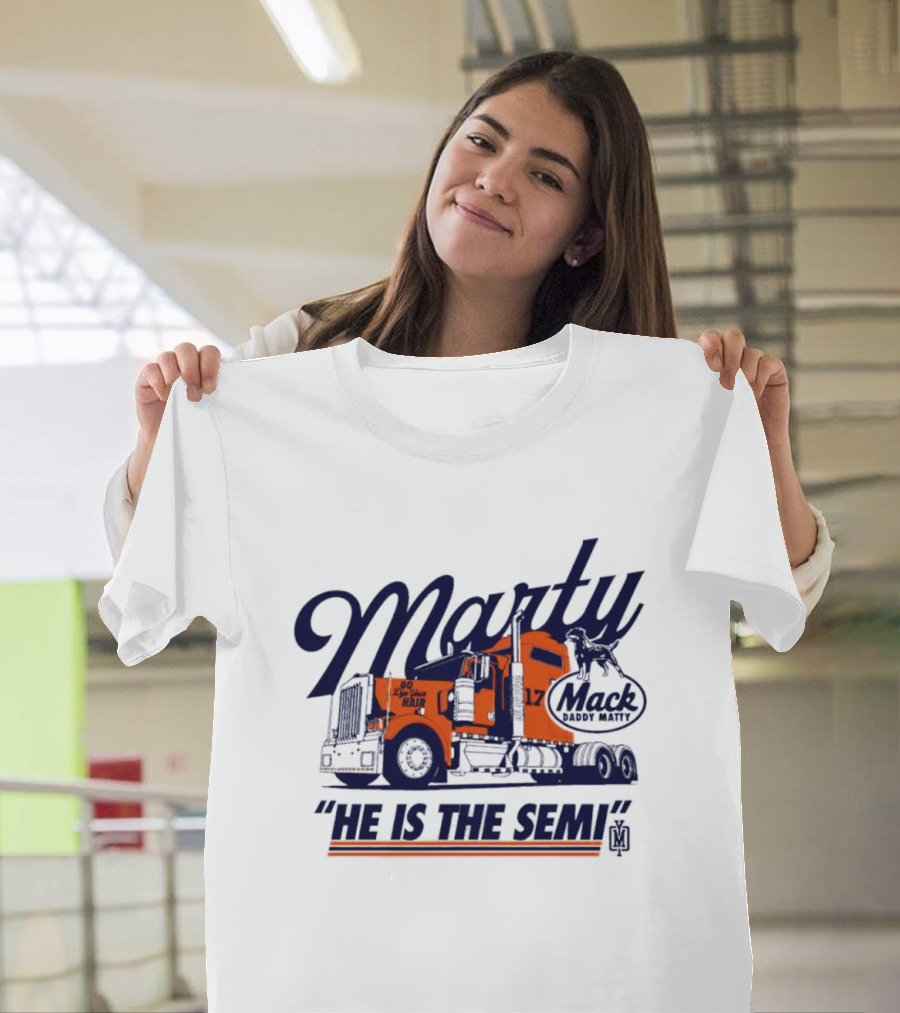 Marty Mack Daddy Matt He Is The Semi 17 T-Shirt