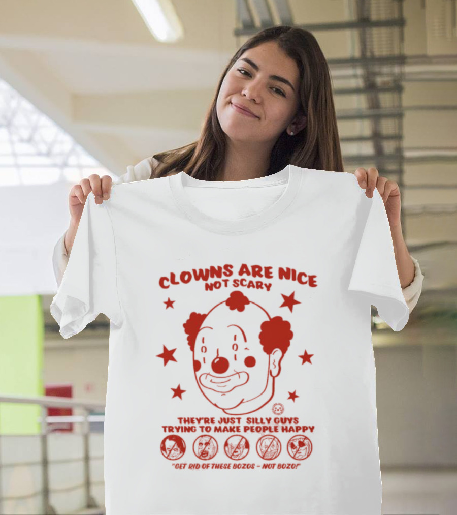 Clowns Are Nice Not Scary They’re Just Silly Guys Trying to Make People Happy Get Rid of These Bozos Not Bozo T-Shirt