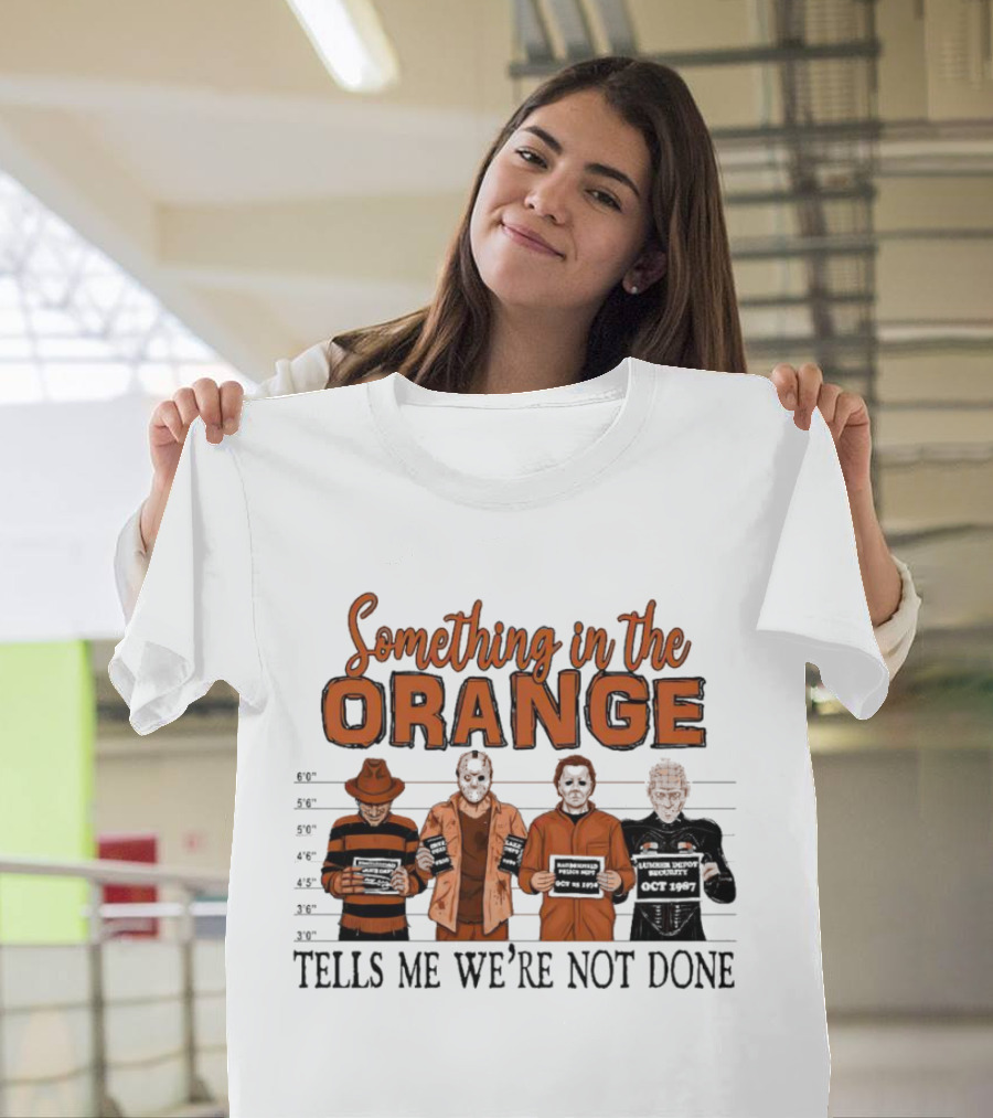 Something in the Orange Horror Movie Lineup Tells Me We're Not Done T-Shirt