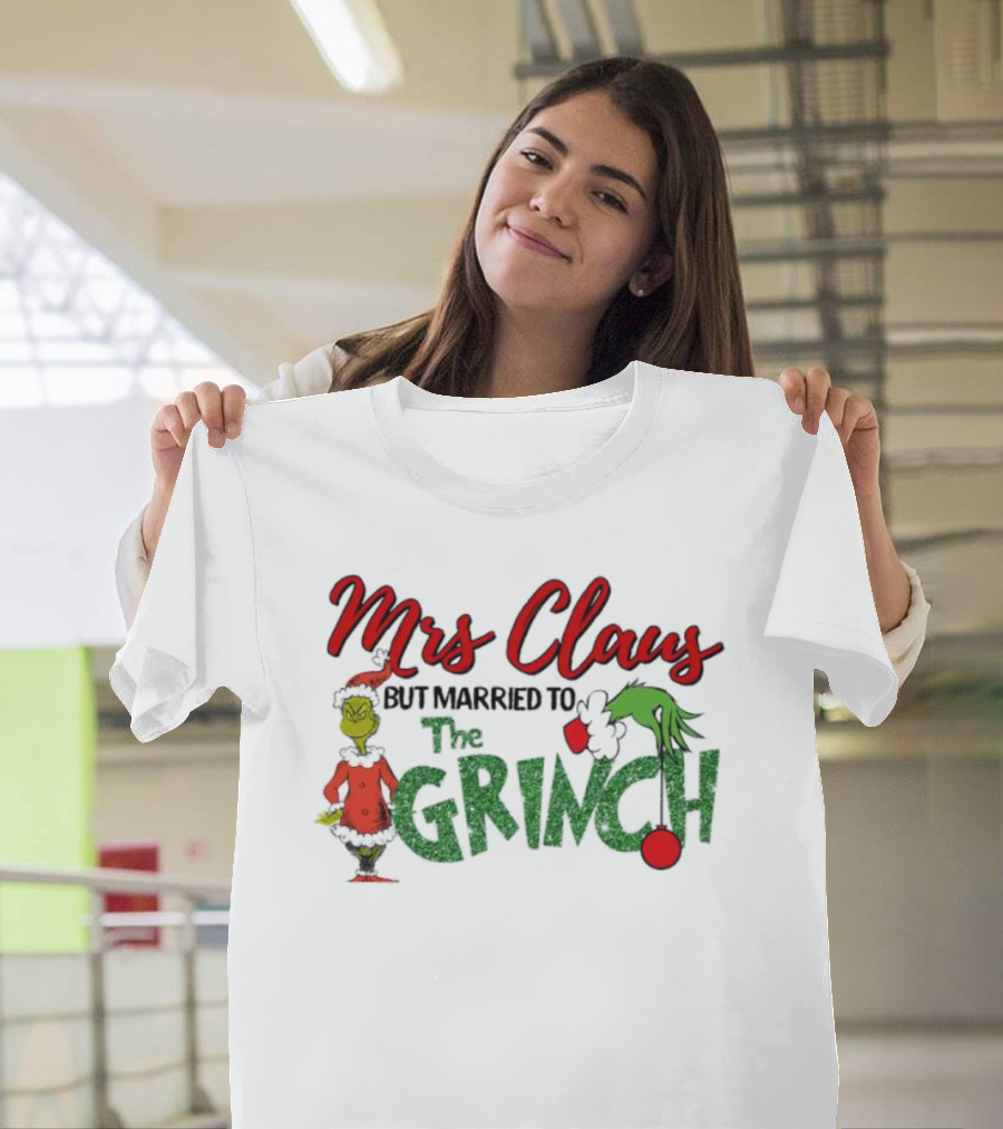 Mrs Claus But Married To The Grinch Holiday Humor T-Shirt