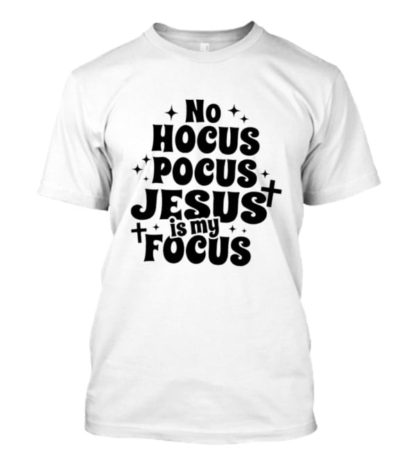 No Hocus Pocus Jesus Is My Focus Christian Faith Inspirational T-Shirt