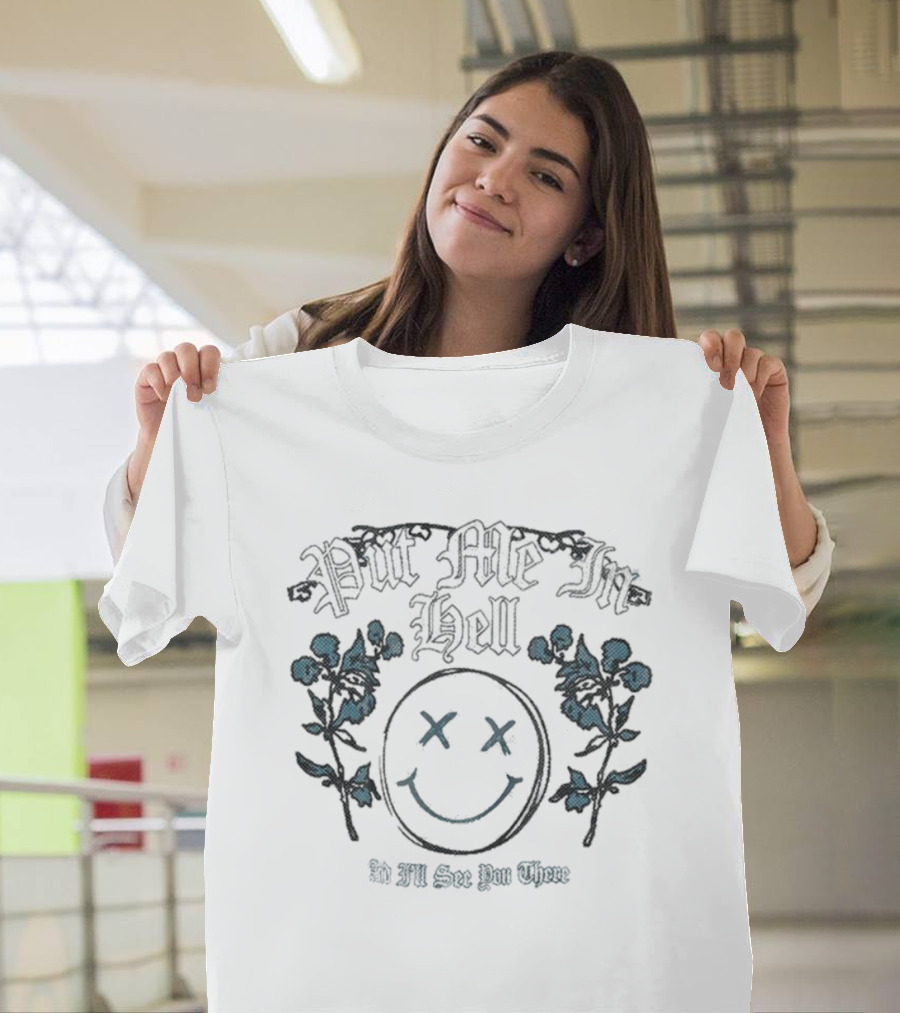 Otto By Kris Put Me In Hell Smile Flowers And I'll See You There T-Shirt