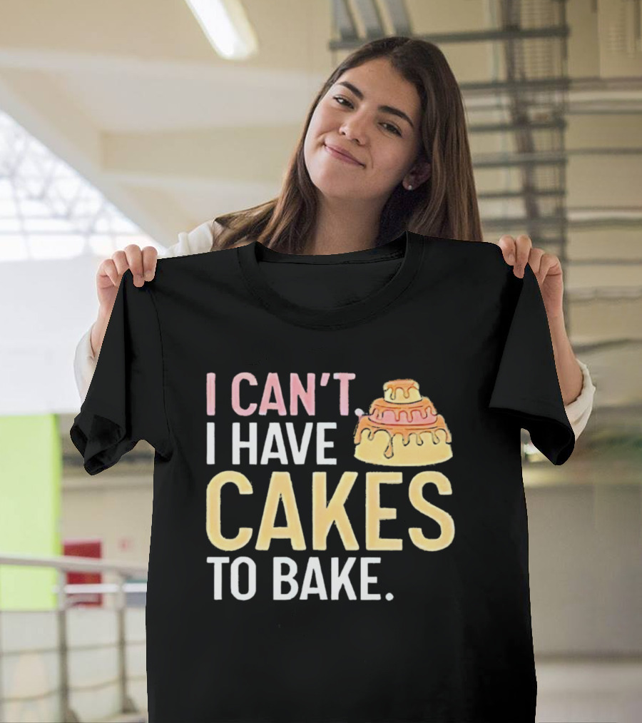 I Can't I Have Cakes to Bake with Colorful Layered Cake T-Shirt