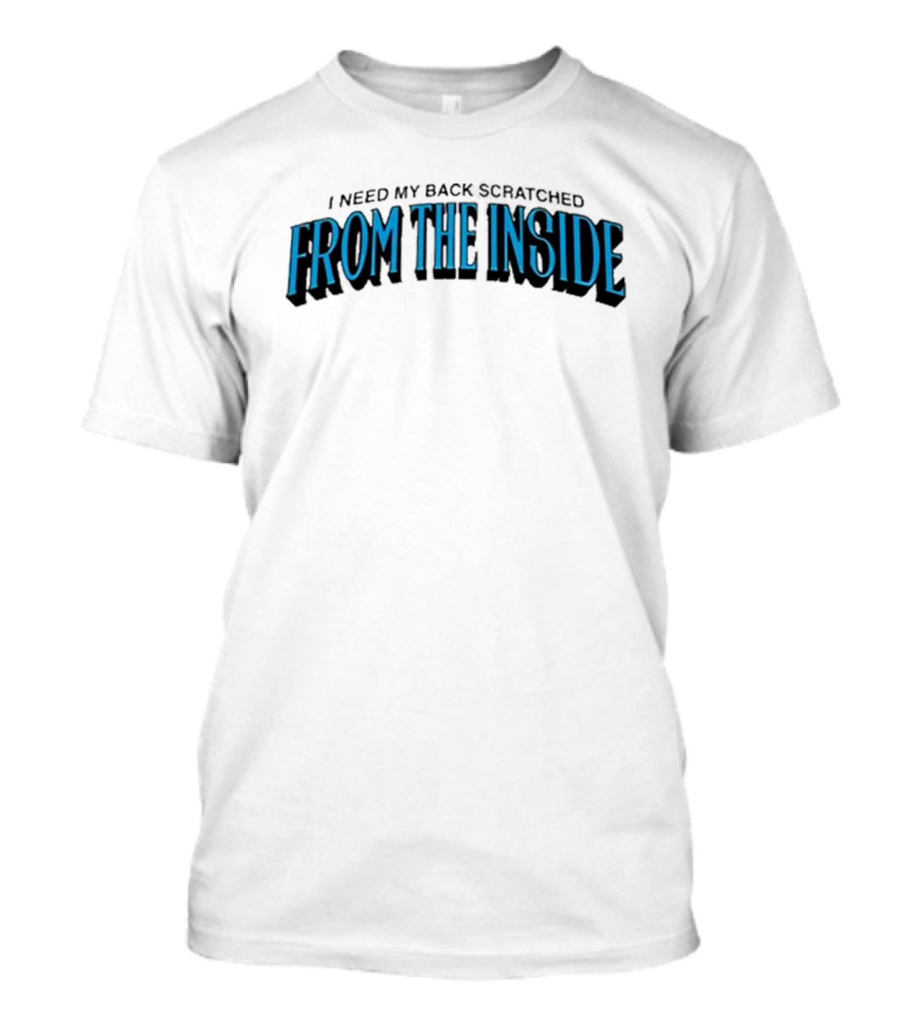 I Need My Back Scratched From The Inside Blue Text T-Shirt