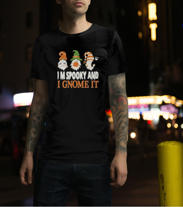 Spooky Halloween Gnomes I M Spooky And I Gnome It T-Shirt