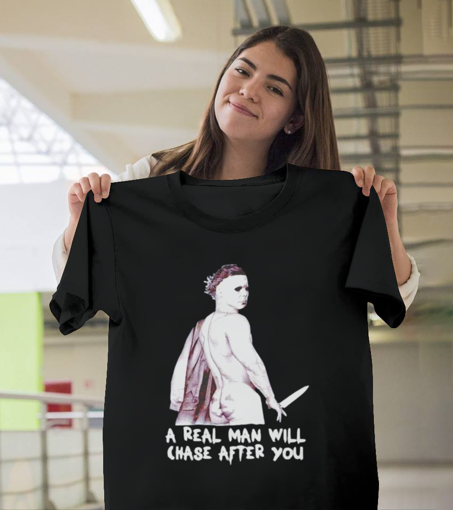 Michael Myers A Real Man Will Chase After You Halloween T-Shirt