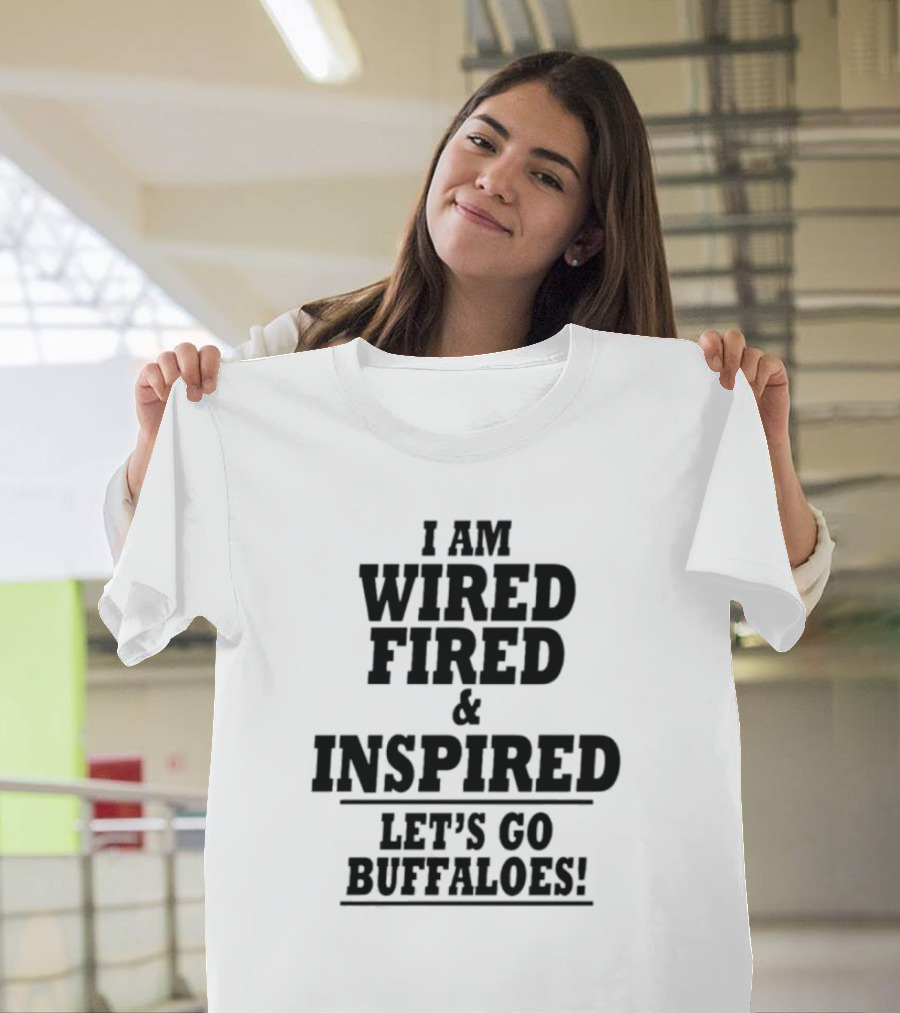 I Am Wired Fired and Inspired Let’s Go Buffaloes T-Shirt