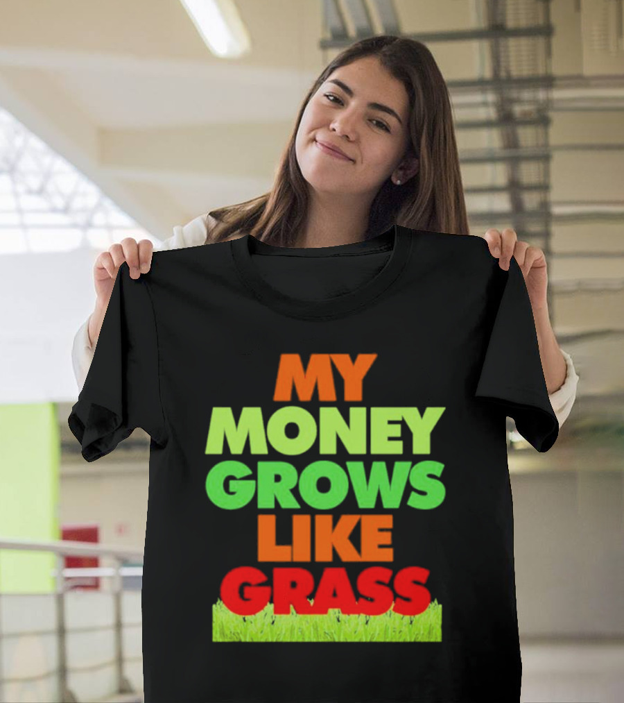My Money Grows Like Grass With Vibrant Colors And Green Bottom T-Shirt