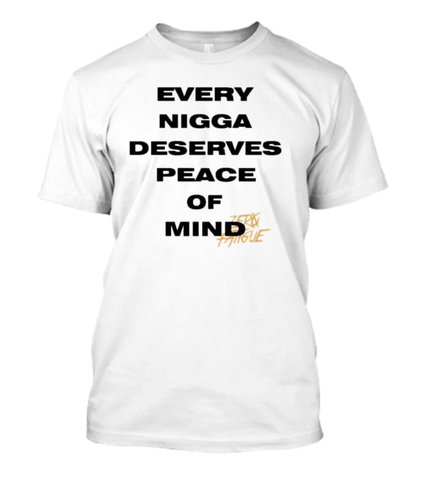 Every Nigga Deserves Peace Of Mind Zero Fatigue T-Shirt
