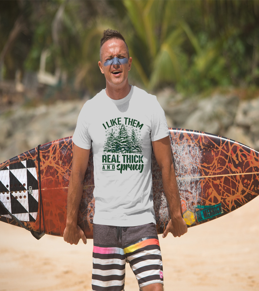 I Like Them Real Thick And Sprucy Forest Trees T-Shirt