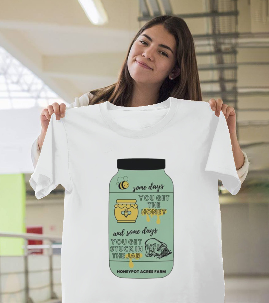 Honeypot Acres Farm Some Days You Get the Honey and Some Days You Get Stuck in the Jar T-Shirt