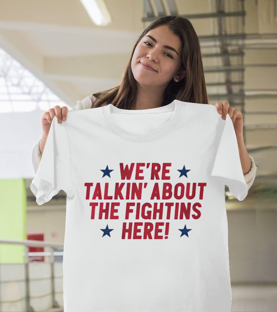 We're Talkin' About the Fightins Here Phillies Fan Spirit T-Shirt