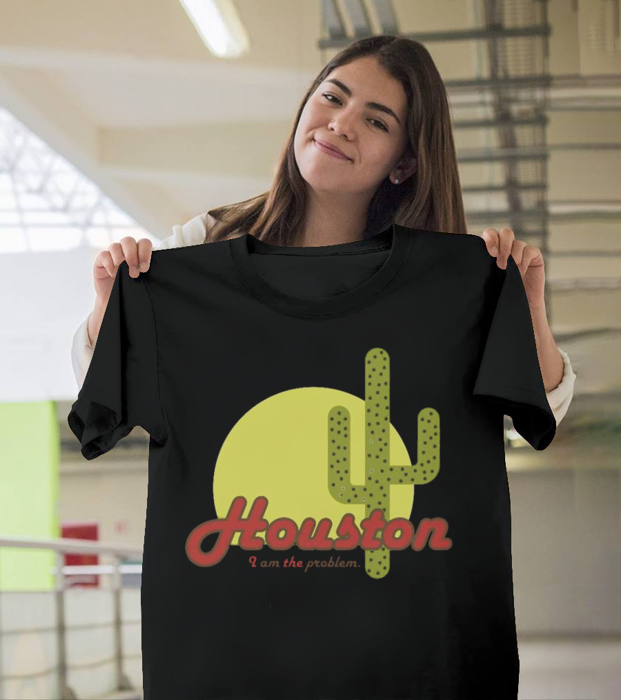 Houston I Am the Problem Cactus Sunset T-Shirt