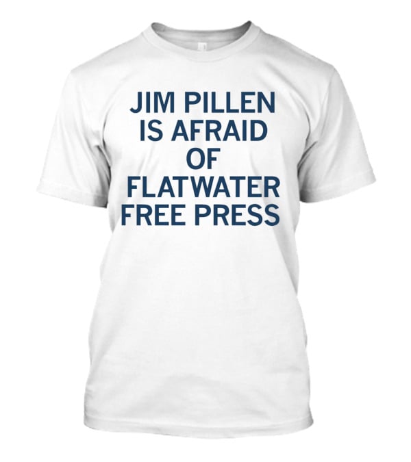 Jim Pillen Is Afraid Of Flatwater Free Press T-Shirt