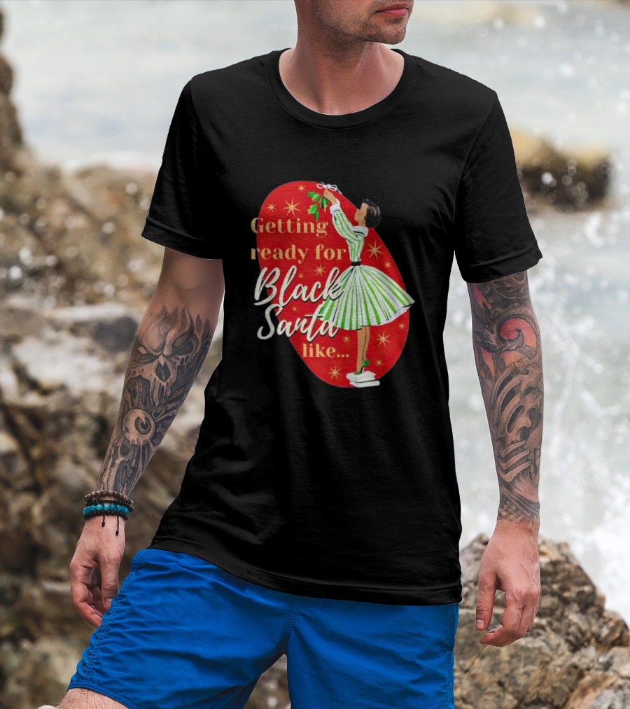 Getting Ready For Black Santa Like Retro Festive Holiday Vibes T-Shirt