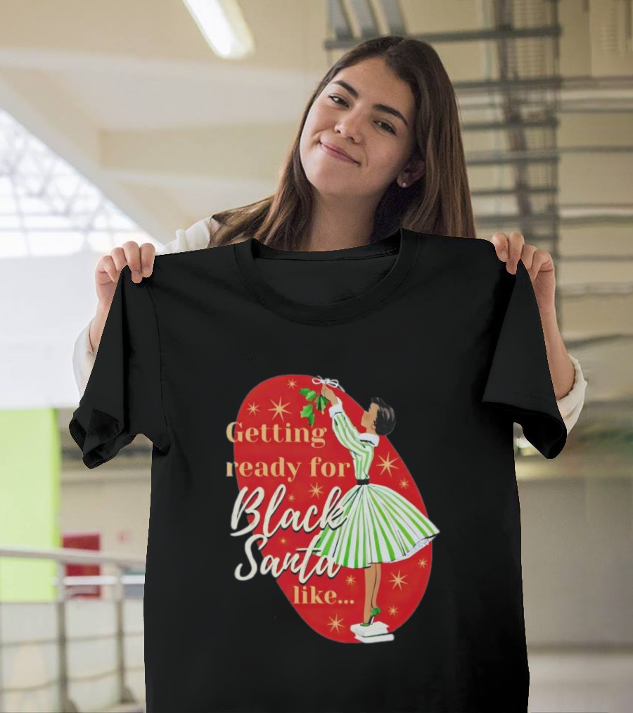 Getting Ready For Black Santa Like Retro Festive Holiday Vibes T-Shirt