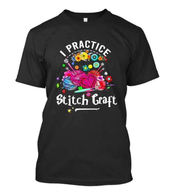 I Practice Stitch Craft Crochet Yarn And Flowers T-Shirt