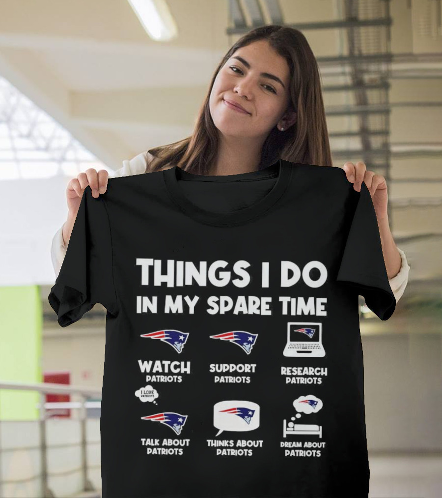 Things I Do In My Spare Time Watch Patriots Support Patriots Research Patriots Talk About Patriots Thinks About Patriots Dream About Patriots T-Shirt