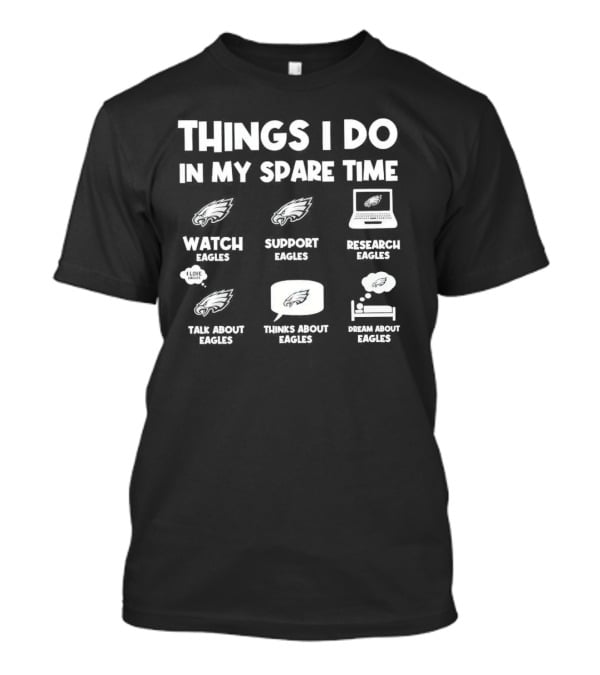 Philadelphia Eagles Things I Do In My Spare Time Watch Support Research Talk Think Dream About Eagles T-Shirt