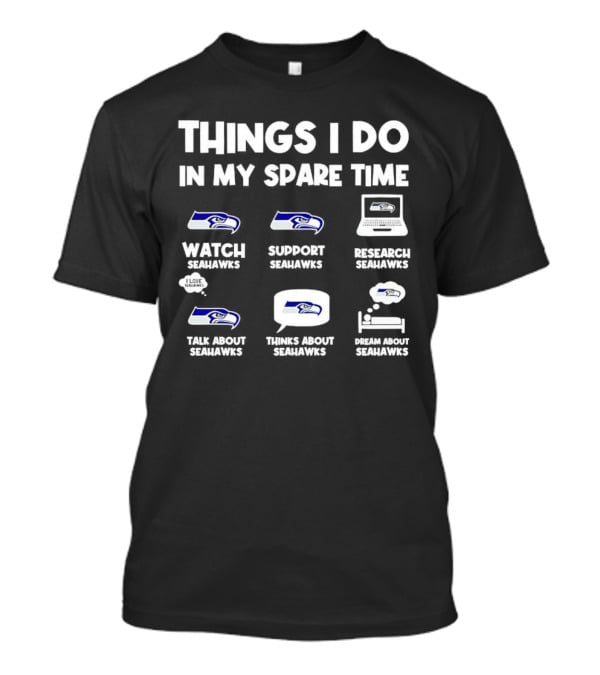 Seattle Seahawks Watch Support Research Talk Think Dream Spare Time Activities T-Shirt