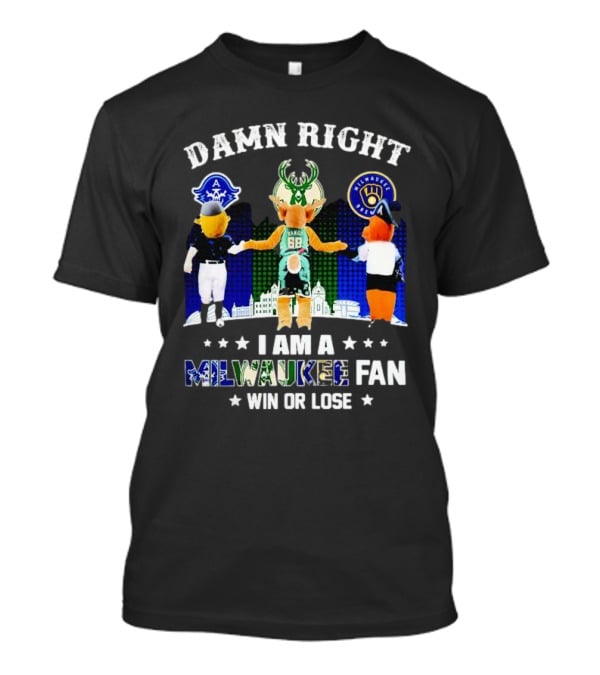 Damn Right I Am A Milwaukee Bucks Admirals Brewers Mascot Fan Win Or Lose T-Shirt