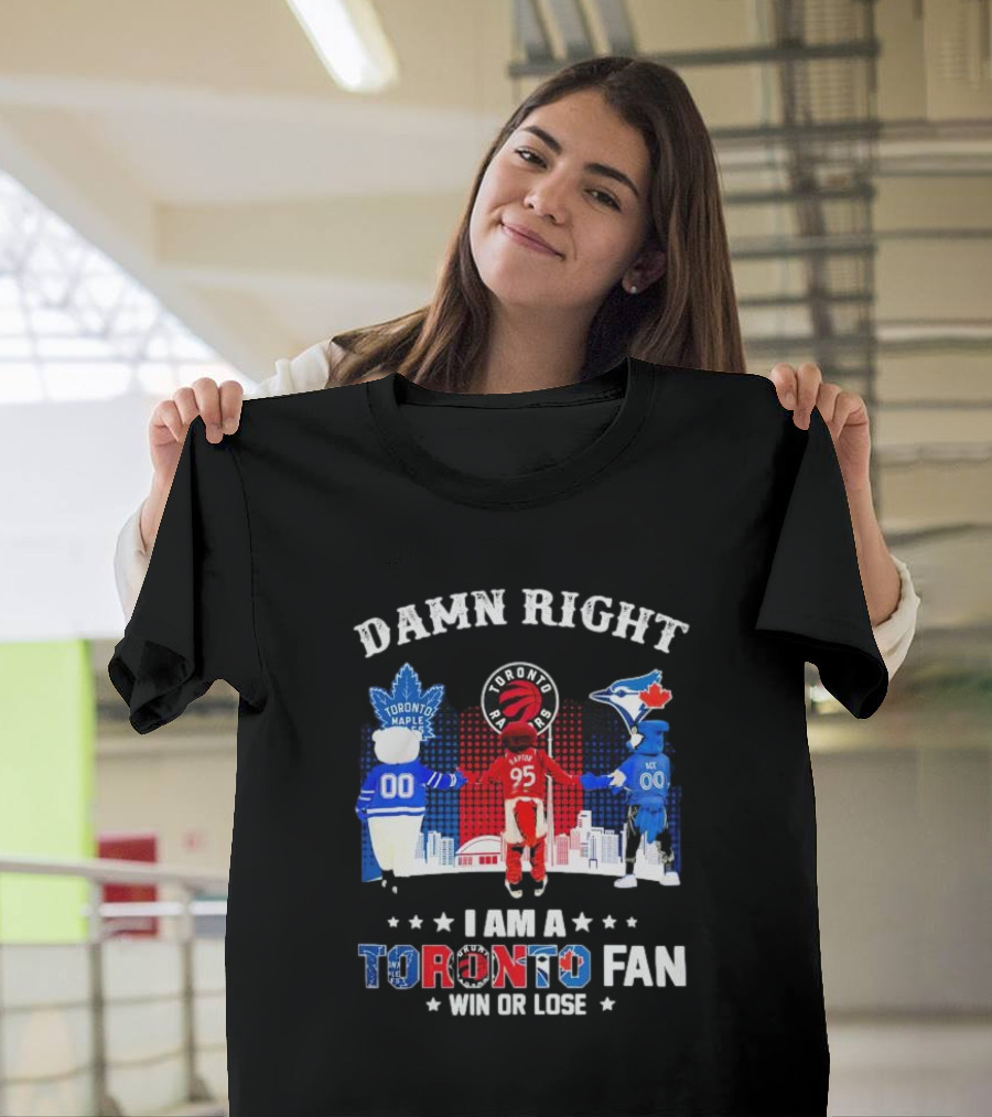 Damn Right I Am a Toronto Raptors Maple Leafs Blue Jays Fan Win or Lose T-Shirt
