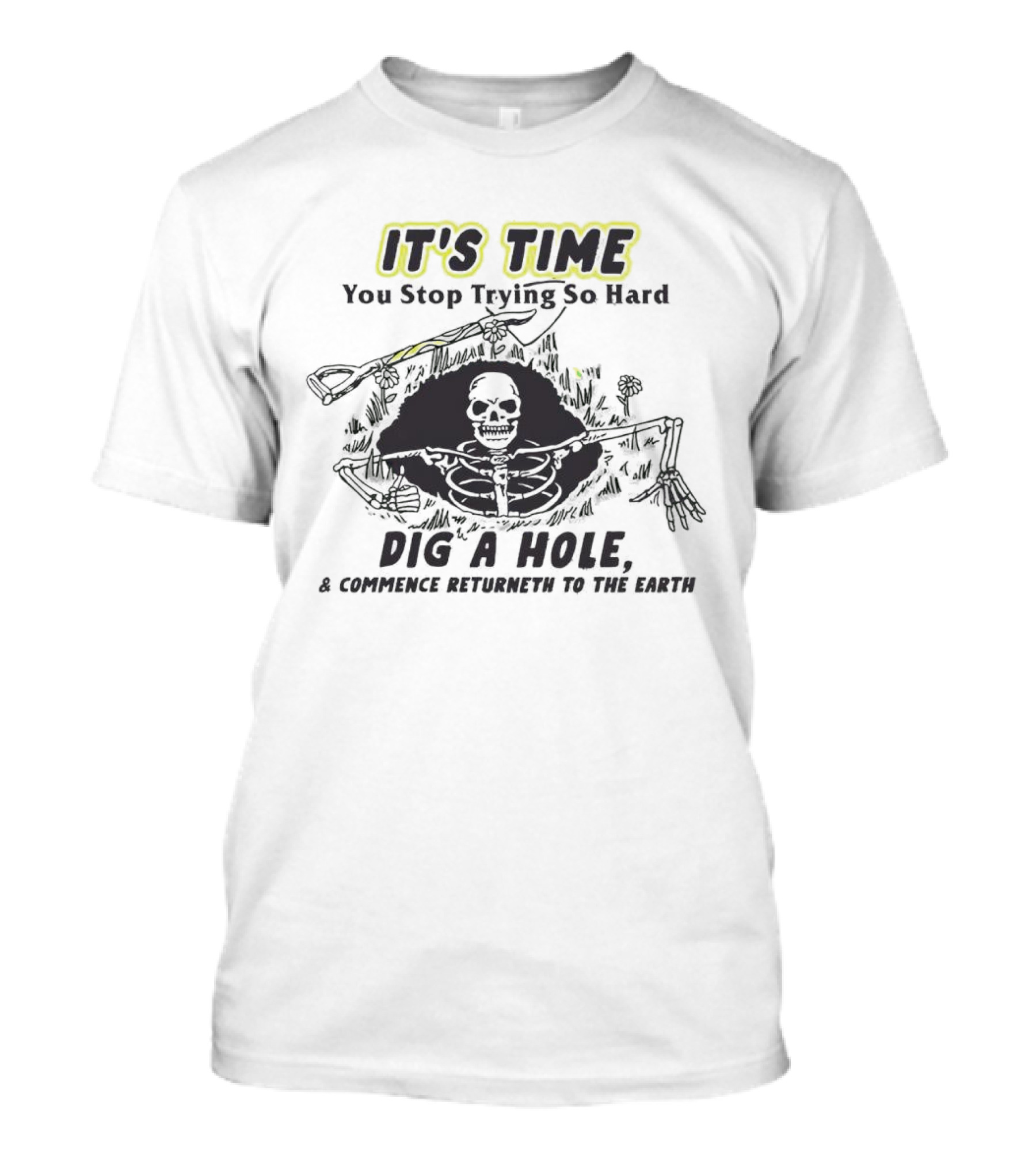 IT'S TIME You Stop Trying So Hard Dig A Hole A Confidence Returneth To The Earth T-Shirt