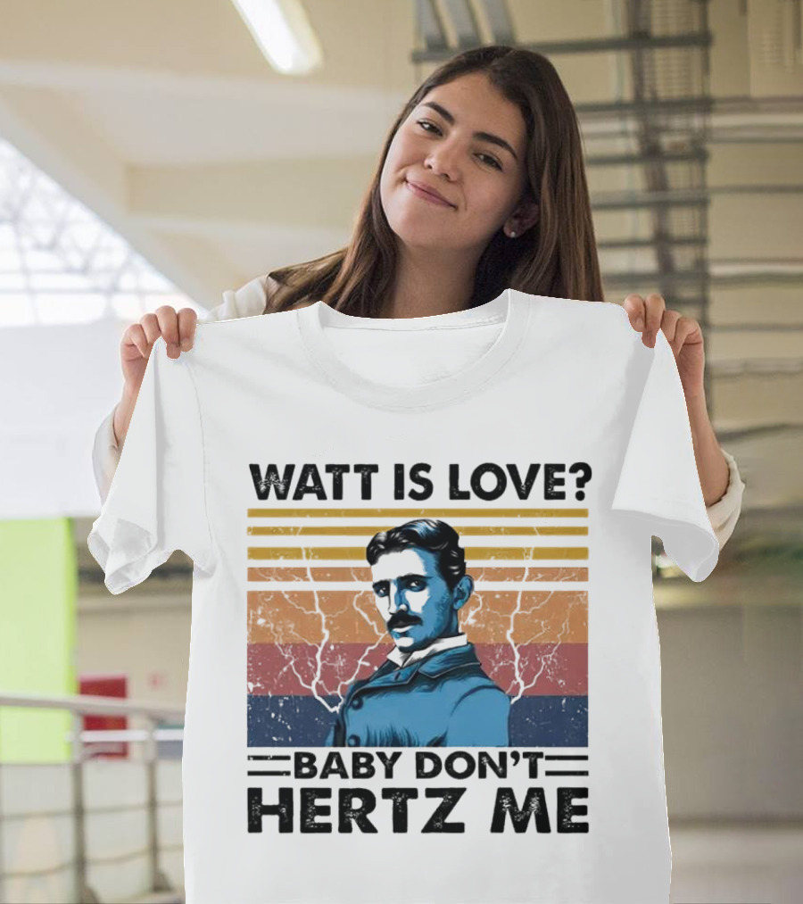 Watt Is Love Baby Don't Hertz Me Nikola Tesla T-Shirt