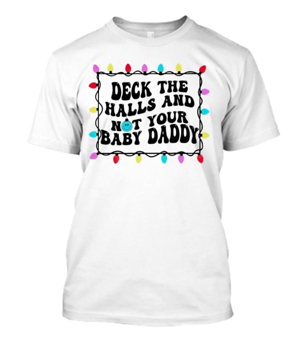 Deck The Halls And Not Your Baby Daddy Christmas Lights Border T-Shirt