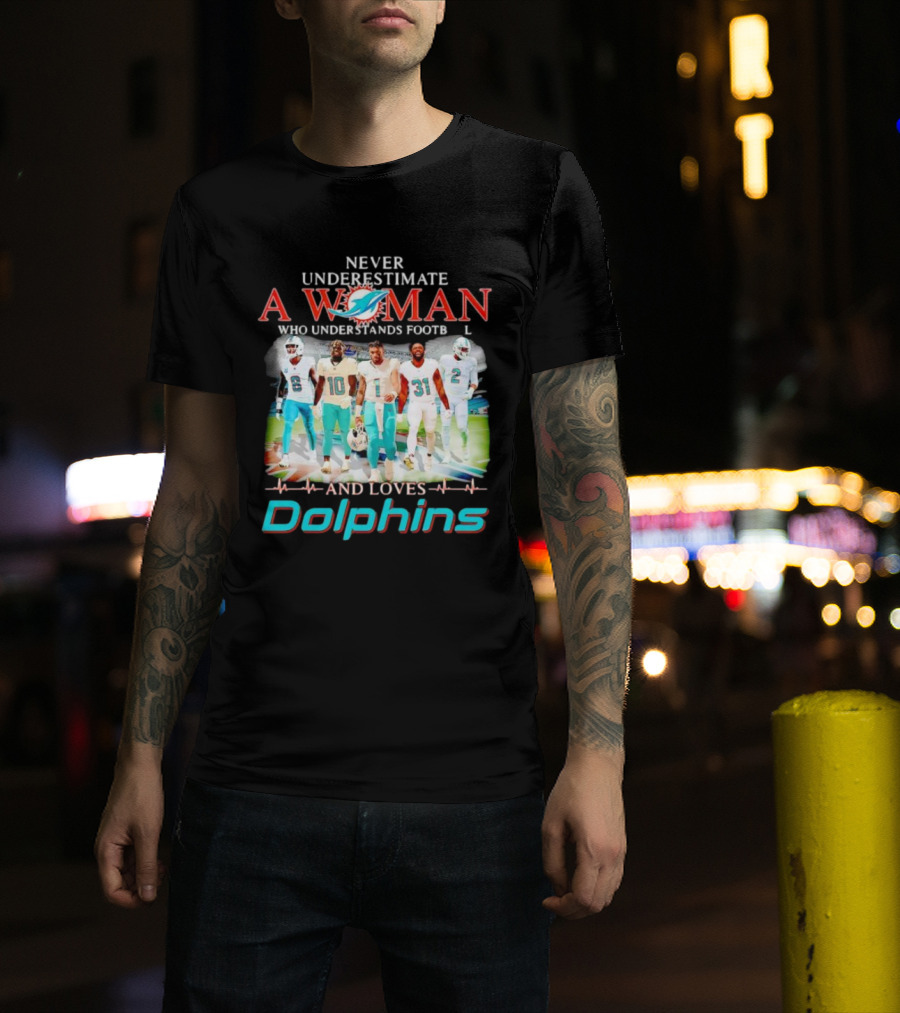 Never Underestimate A Woman Who Understands Football And Loves Dolphins Miami Team Players T-Shirt