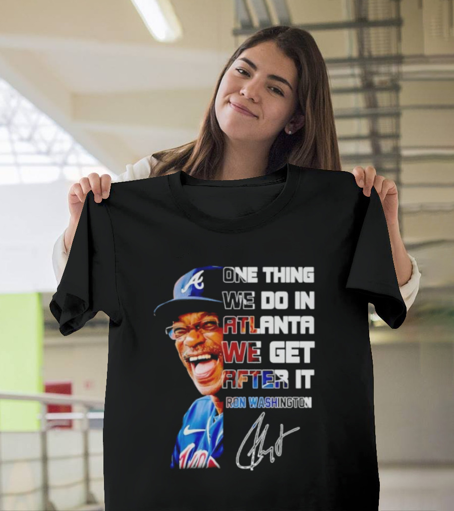 One Thing We Do in Atlanta We Get After It Ron Washington Signature Braves Cap T-Shirt