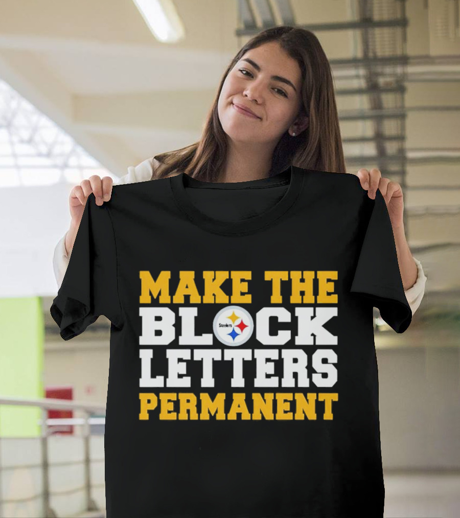 Steelers Make The Block Letters Permanent T-Shirt