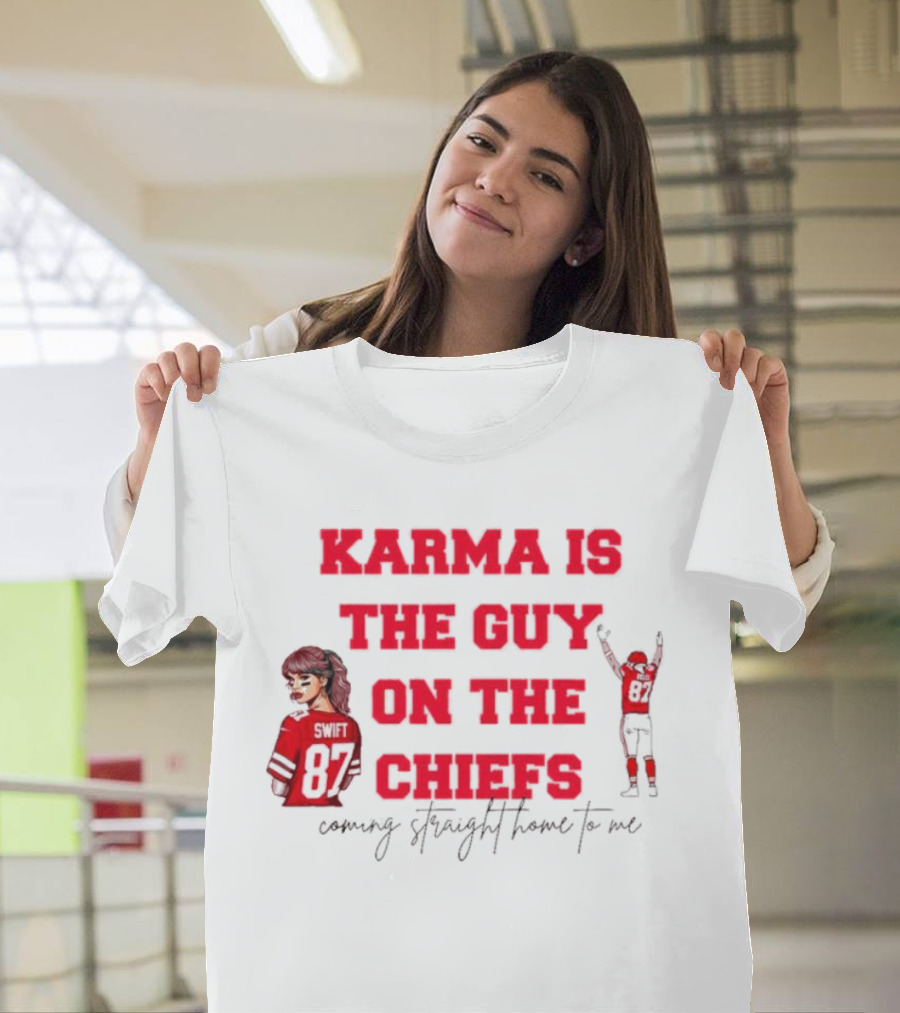 Karma Is The Guy On The Chiefs Swift 87 Coming Straight Home To Me T-Shirt
