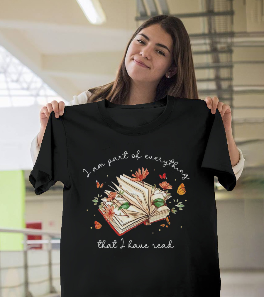 I Am Part of Everything That I Have Read Book with Flowers and Butterflies T-Shirt