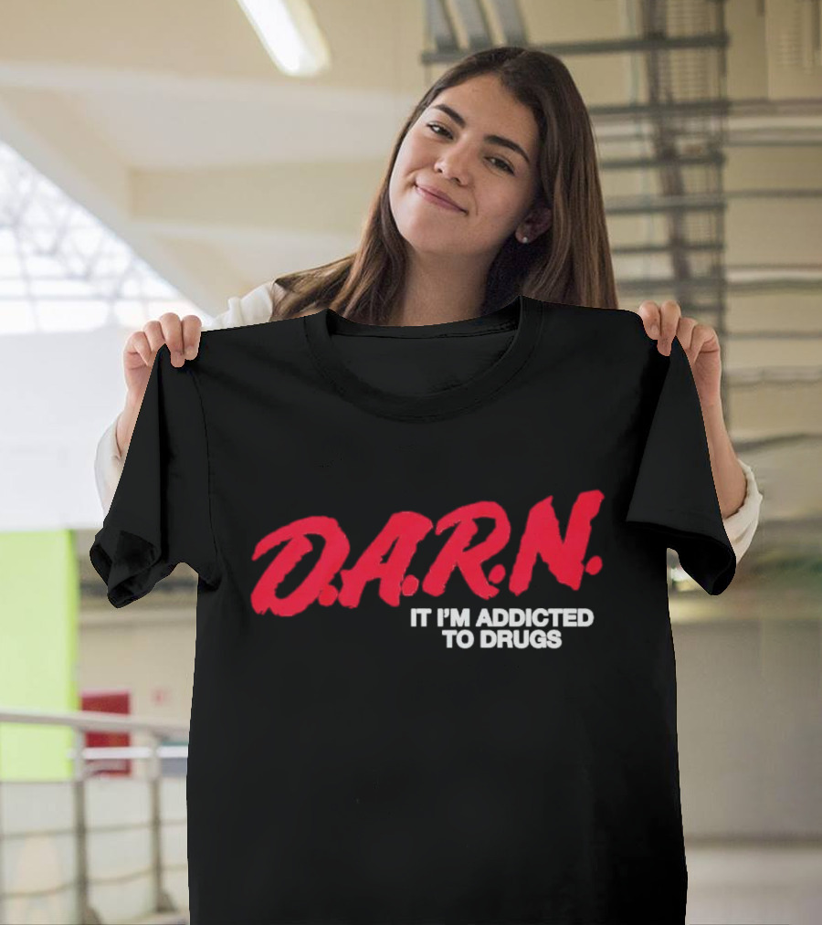 DARN It I'm Addicted to Drugs T-Shirt