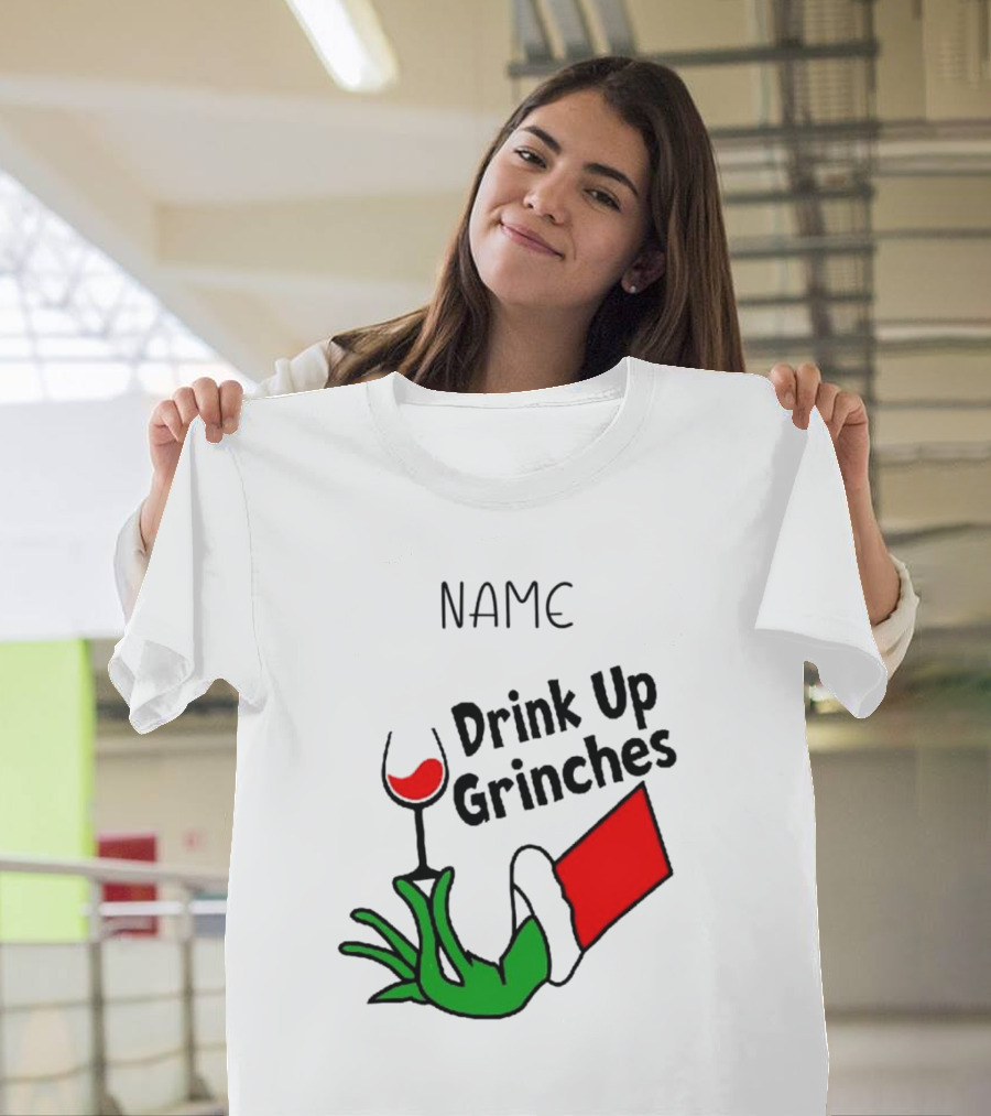 NAME Drink Up Grinches Xmas Grinch Hand Wine Glass Custom T-Shirt