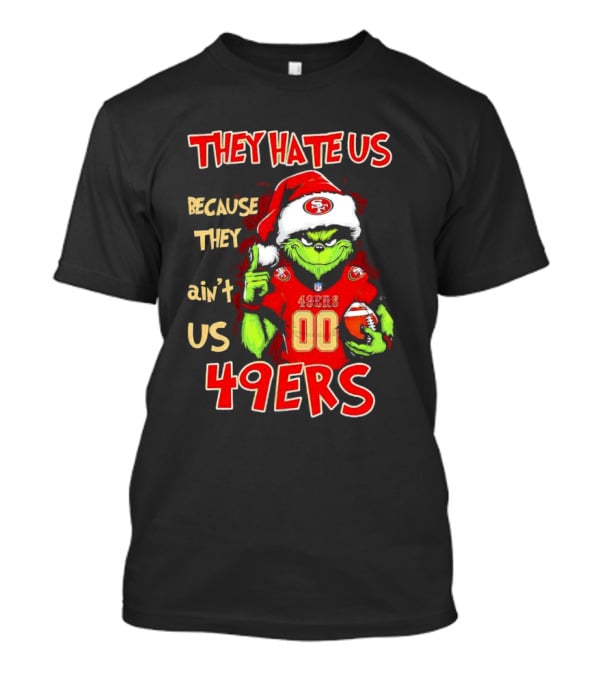 Grinch San Francisco 49ers They Hate Us Because They Ain’t Us Custom Number Christmas 49ers T-Shirt