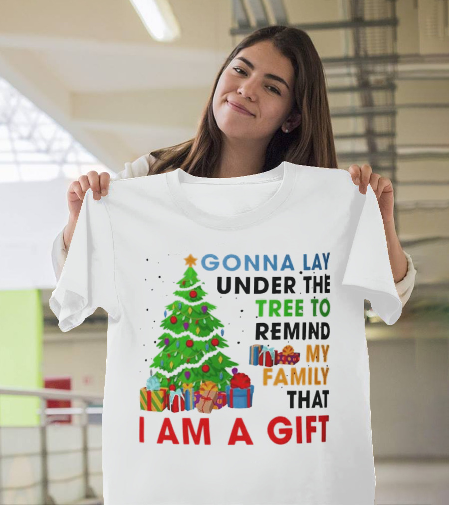 Gonna Lay Under the Tree to Remind My Family That I Am a Gift T-Shirt