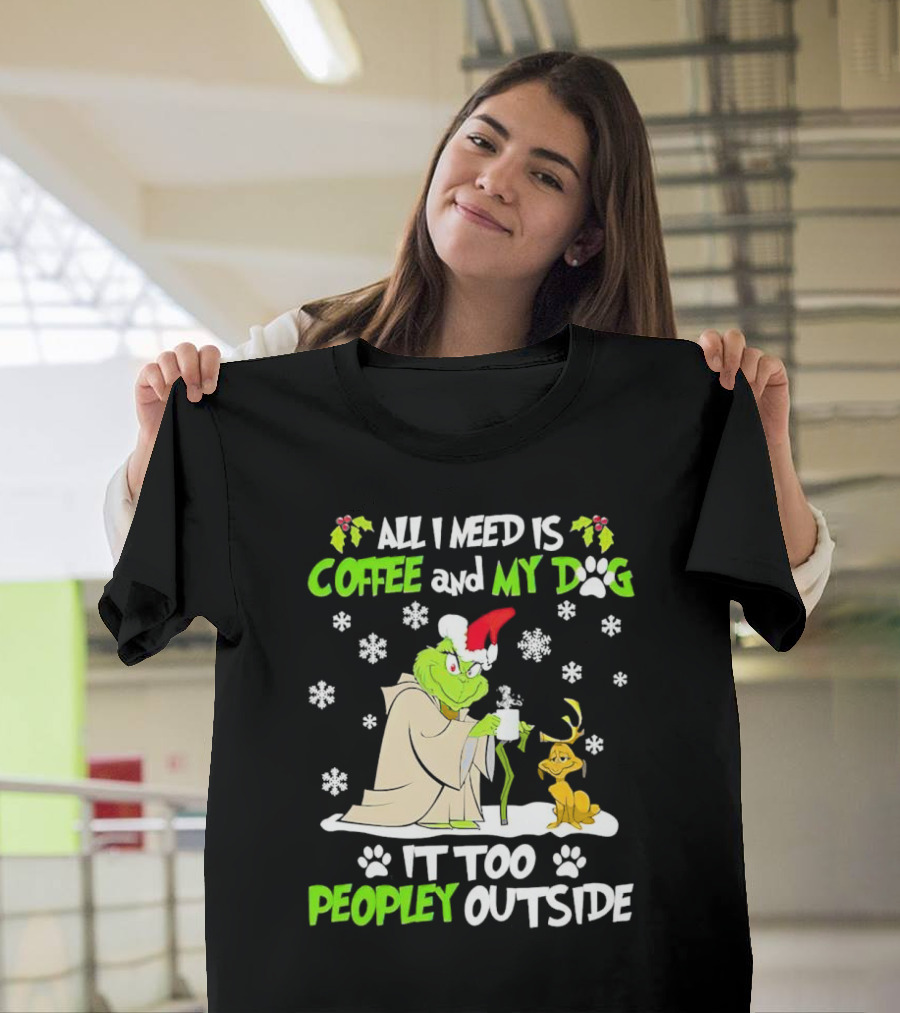 All I Need Is Coffee And My Dog It Too Peopley Outside Christmas Grinch T-Shirt